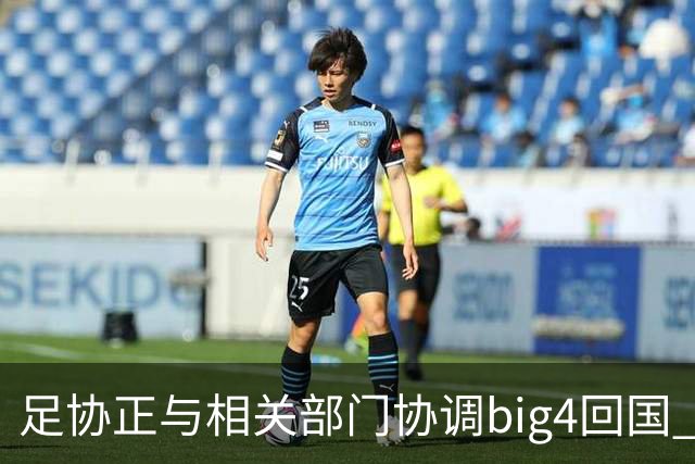 足协正与相关部门协调big4回国 航线申请仍在审批